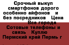 Срочный выкуп смартфонов дорого особенно айфонов 7 и 7  без посредников › Цена ­ 8 990 - Все города Сотовые телефоны и связь » Куплю   . Пермский край,Пермь г.
